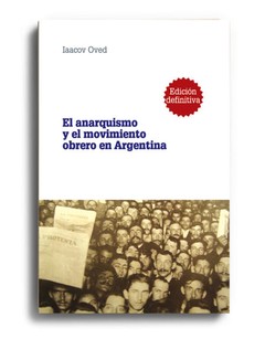 El anarquismo y el movimiento obrero en Argentina - Iaacov Oved - Libro