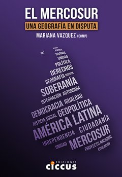 El Mercosur - Una geografía en disputa - Mariana Vazquez - Libro