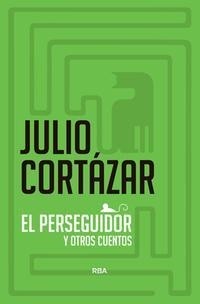 El perseguidor y otros cuentos - Julio Cortázar - Libro
