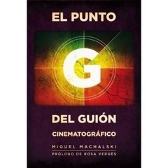 El punto G del guión cinematográfico - Miguel Machalski - Libro