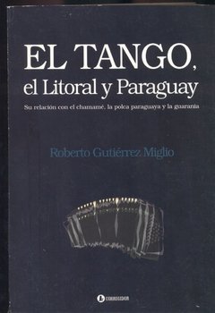 El tango, el litoral y Paraguay - Roberto Gutierrez Miglio - Libro