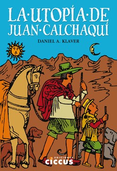 La utopía de Juan Calchaquí - Daniel A. Klaver - Libro