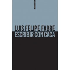 Escribir con caca - Luis Felipe Fabre - Libro