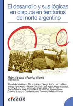 El desarrollo y sus lógicas en disputa en territorios del norte argentino - Libro