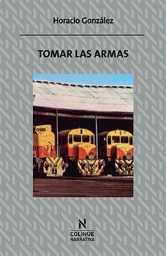 Tomar las armas - Horacio González - Libro