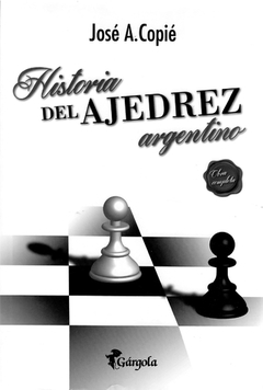 Historia del Ajedrez Argentino - José A. Copié