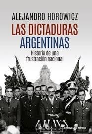 Las dictaduras Argentinas - Alejandro Horowicz - Libro