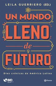 Un mundo lleno de futuro - Leila Guerriero - Libro