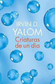Criaturas de un día - Irvin D. Yalom - Libro
