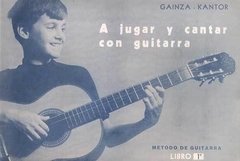 A jugar y cantar con la guitarra - Libro 1 - Gainza / Kantor