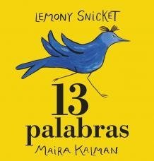 13 palabras - Lemony Snicket y Maira Kalman - Libro