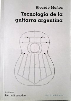 Tecnología de la guitarra argentina - Ricardo Muñoz - Libro