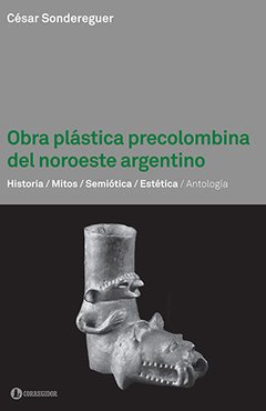 Obra plástica precolombina del noroeste argentino - César Sondereguer - Libro