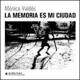 La memoria es mi ciudad - Mónica Valdés - Libro