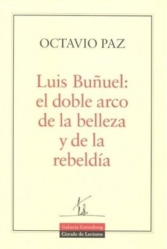 Luis Buñuel: el doble arco de la belleza y de la rebeldía - Octavio Paz - Libro