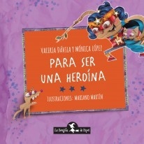 Para ser una heroina - Valeria Dávila / Mónica López - Ilustrador: Mariamo Martín - Libro