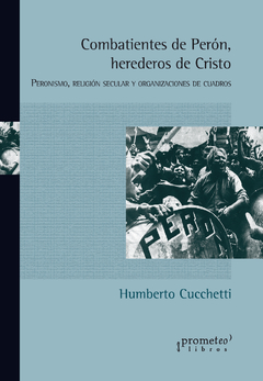 Combatientes de Perón, herederos de Cristo - Humberto Cucchetti