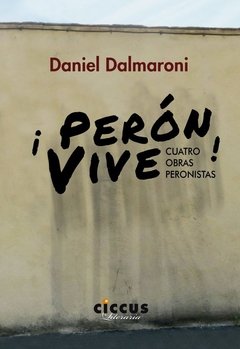 ¡ Perón Vive ! - Daniel Dalmaroni - Libro