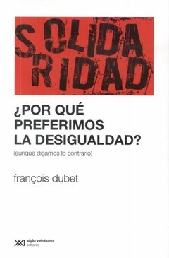 Solidaridad - ¿Por qué preferimos la desigualdad? - François Dubet - Libro
