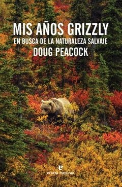 Mis años Grizzly - Doug Peacock - Libro