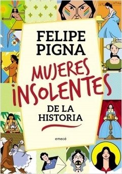 Mujeres insolentes de la historia - Felipe Pigna - Libro