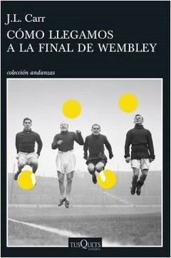 Cómo llegamos a la final de Wembley - J. L. Carr - Libro