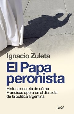 El Papa peronista - Ignacio Zuleta - Libro