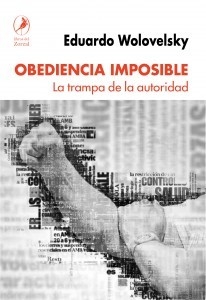 Obediencia imposible - La trampa de la autoridad - Eduardo Wolovelsky - Libro