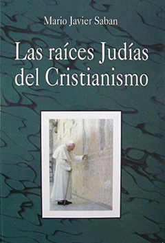 Las raíces judías del cristianismo - Mario Javier Sabán