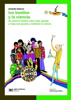 Los Beatles y la ciencia - De cómo la música, John, Paul, George y Ringo nos ayudan a entender la ciencia - Ernesto Blanco