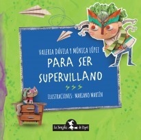 Para ser supervillano - Valeria Dávila / Mónica López - Ilustrador: Mariano Martín - Libro