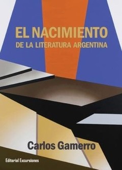 El nacimiento de la literatura argentina - Carlos Gamerro - Libro