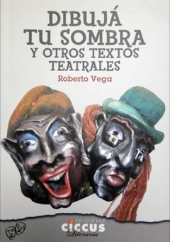 Dibuja tu sombra y otros textos teatrales - Roberto Vega