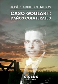 Caso Goulart - Daños colaterales - José Gabriel Ceballos