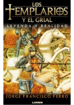 Los Templarios y el Grial. Leyenda y realidad - Jorge Francisco Ferro - Libro