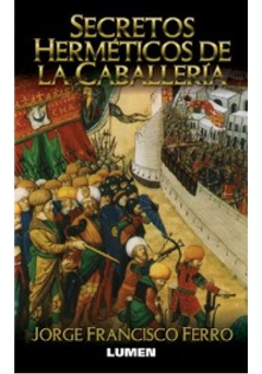 Secretos herméticos de la caballería - Jorge Francisco Ferro - Libro