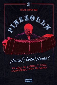Piazzolla ¡Loco! ¡Loco! ¡Loco! - Oscar López Ruiz - Libro