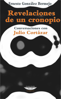 Revelaciones de un cronopio - Conversaciones con Julio Cortázar - Ernesto González Bermejo - Libro