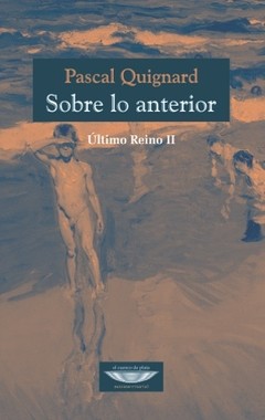 Sobre lo anterior. Último reino II - Pascal Quignard - Libro