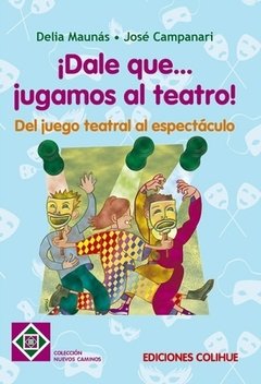 ¡Dale que jugamos al teatro! - Delia Maunás y José Campanari - Libro