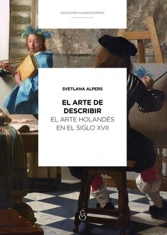 El arte de describir. El arte holandes en el siglo XVIII - Svetlana Alpers - Libro