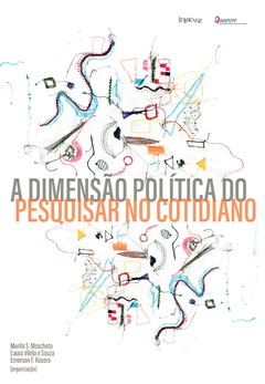 A dimensão política do pesquisar no cotidiano - Murilo S. Moscheta, Laura Vilela e Souza e Emerson F. Rasera