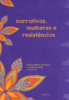 Narrativas, mulheres e resistências - Cíntia Maria Teixeira e Luciana Kind