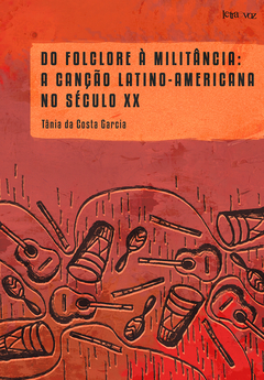 Do folclore à militância: A canção latino-americana no século XX - Tânia da Costa Garcia