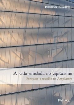 A vida simulada no capitalismo - Rosemary Roggero