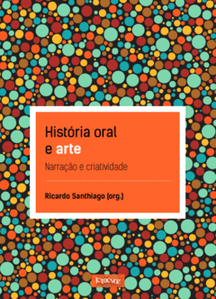 História oral e arte: Narração e criatividade - Ricardo Santhiago (org.)