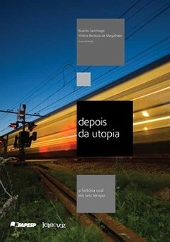 Depois da utopia: A história oral em seu tempo - Ricardo Santhiago e Valéria Barbosa de Magalhães