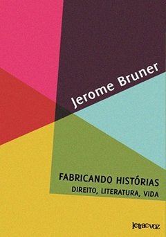 Fabricando histórias: Direito, literatura, vida - Jerome Bruner
