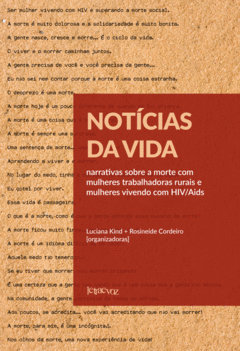 Notícias da vida: Narrativas sobre a morte com mulheres trabalhadoras rurais e mulheres vivendo com HIV/Aids - Luciana Kind e Rosineide Cordeiro