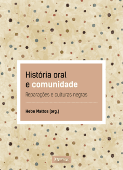 História oral e comunidade: Reparações e culturas negras - Hebe Mattos (org.)